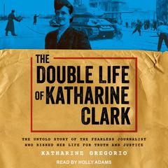 The Double Life of Katharine Clark by Katharine Gregorio audiobook