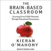 The Brain-Based Classroom by  Kieran O'Mahony audiobook