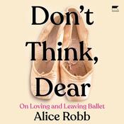 Don't Think, Dear by  Alice Robb audiobook