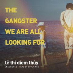 The Gangster We Are All Looking For by lê thi diem thúy audiobook
