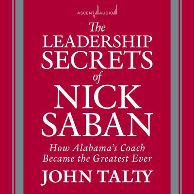 The Leadership Secrets of Nick Saban by John Talty audiobook