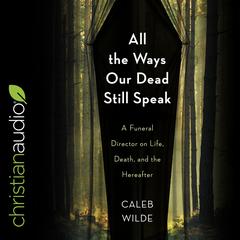 All the Ways Our Dead Still Speak by Caleb Wilde audiobook