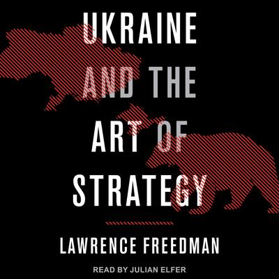 Ukraine and the Art of Strategy by Lawrence Freedman audiobook