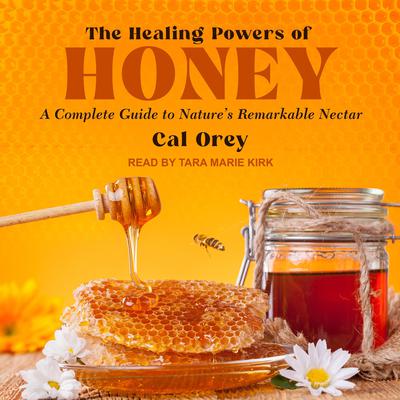 The Healing Powers of Honey by Cal Orey audiobook