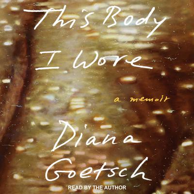 This Body I Wore by Diana Goetsch audiobook