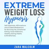 Extreme Weight Loss Hypnosis: Self-Hypnosis, Affirmations and Guided Meditations for Burning Fat, Emotional Eating, Food Addiction, Healthy Eating Habits & Mindfulness. by  Zara Malcolm audiobook