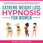 Extreme Weight Loss Hypnosis for Women: Powerful & Rapid Weight-Loss: Self-Hypnosis, Guided Meditations & Affirmations to Burn Fat, Look Amazing, Change Your Habits, Emotional Eating and More. by  Zara Malcolm audiobook