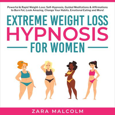 Extreme Weight Loss Hypnosis for Women: Powerful & Rapid Weight-Loss: Self-Hypnosis, Guided Meditations & Affirmations to Burn Fat, Look Amazing, Change Your Habits, Emotional Eating and More. by Zara Malcolm audiobook