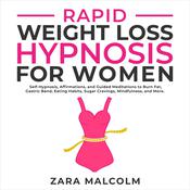 Rapid Weight Loss Hypnosis for Women: Self-Hypnosis, Affirmations, and Guided Meditations to Burn Fat, Gastric Band, Eating Habits, Sugar Cravings, Mindfulness, and More. by  Zara Malcolm audiobook