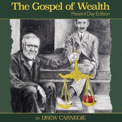 The Gospel of Wealth Present Day Edition by Drew Carnegie audiobook