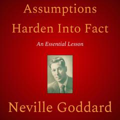 Assumptions Harden Into Fact by Neville Goddard audiobook