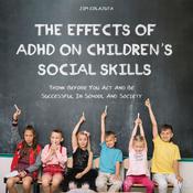 The Effects of ADHD on Children's Social Skills by  Jim Colajuta audiobook