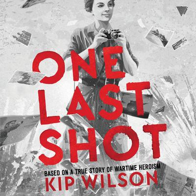One Last Shot: Based on a True Story of Wartime Heroism by Kip Wilson audiobook