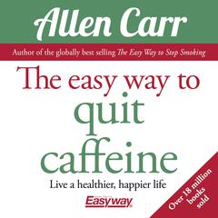 The Easy Way to Quit Caffeine by Allen Carr audiobook