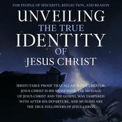 Unveiling the True Identity of Jesus Christ by  The Sincere Seeker Collection audiobook