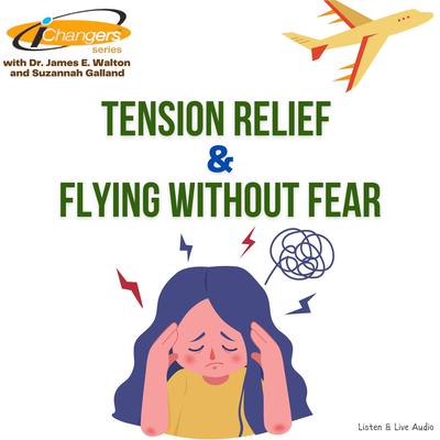 iChangers Series With Dr. James Walton and Suzannah Galland: Tension Relief & Flying Without Fear by James E. Walton audiobook