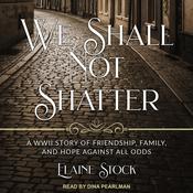 We Shall Not Shatter by  Elaine Stock audiobook