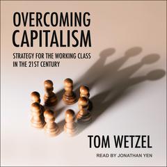 Overcoming Capitalism by Tom Wetzel audiobook