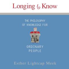 Longing to Know by Esther Lightcap Meek audiobook