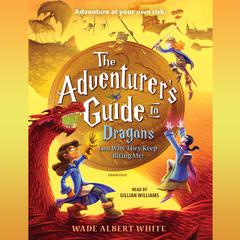 The Adventurer's Guide to Dragons (and Why They Keep Biting Me) by Wade Albert White audiobook