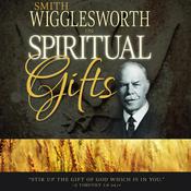 Smith Wigglesworth on Spiritual Gifts by  Smith Wigglesworth audiobook