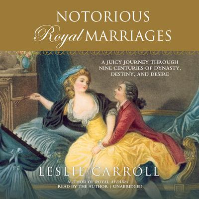 Notorious Royal Marriages by Leslie Carroll audiobook