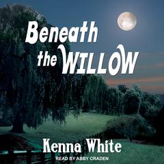 Beneath the Willow by Kenna White audiobook