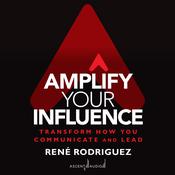 Amplify Your Influence by  Rene Rodriguez audiobook