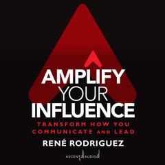 Amplify Your Influence by Rene Rodriguez audiobook