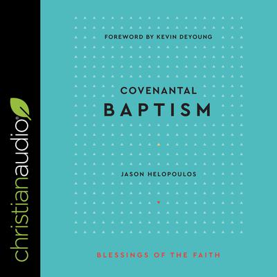 Covenantal Baptism (Blessings of the Faith) by Jason Helopoulos audiobook