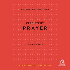 Persistent Prayer (Blessings of the Faith) by Guy M. Richard audiobook
