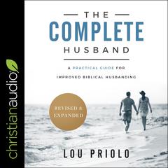 The Complete Husband, Revised and Expanded by Lou Priolo audiobook