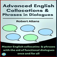 Advanced English Collocations and Phrases in Dialogues by Robert Allans audiobook