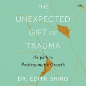 The Unexpected Gift of Trauma by  Edith Shiro audiobook