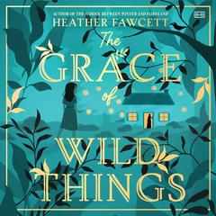 The Grace of Wild Things by Heather Fawcett audiobook