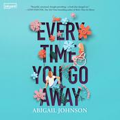 Every Time You Go Away by  Abigail Johnson audiobook