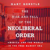 The Rise and Fall of the Neoliberal Order by  Gary Gerstle audiobook