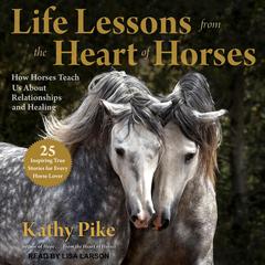 Life Lessons from the Heart of Horses by Kathy Pike audiobook
