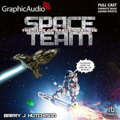 Space Team 9: The King of Space Must Die [Dramatized Adaptation] by Barry J. Hutchison audiobook