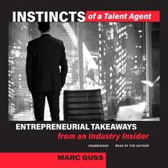 Instincts of a Talent Agent by Marc Guss audiobook