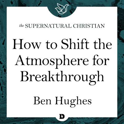 How to Shift the Atmosphere for Breakthrough by Ben Hughes audiobook