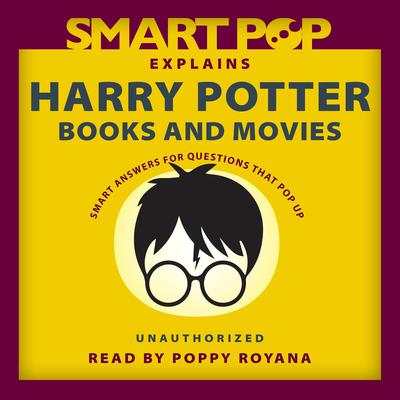 Smart Pop Explains Harry Potter Books and Movies by The Editors of Smart Pop audiobook