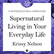 Supernatural Living in Your Everyday Life by  Krissy Nelson audiobook