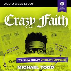 Crazy Faith: Audio Bible Studies by Michael Todd audiobook