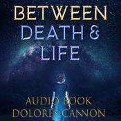 Between Death & Life by  Dolores Cannon audiobook