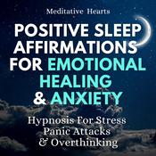 Positive Sleep Affirmations For Emotional Healing & Anxiety by  Meditative Hearts audiobook
