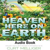 Heaven Here on Earth by  Curt Melliger audiobook