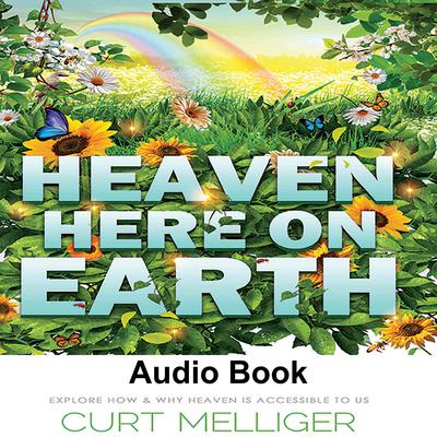 Heaven Here on Earth by Curt Melliger audiobook