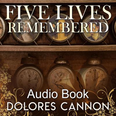 Five Lives Remembered by Dolores Cannon audiobook