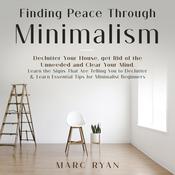 Finding Peace Through Minimalism. Declutter Your House, get Rid of the Unneeded and Clear Your Mind by  Marc Ryan audiobook